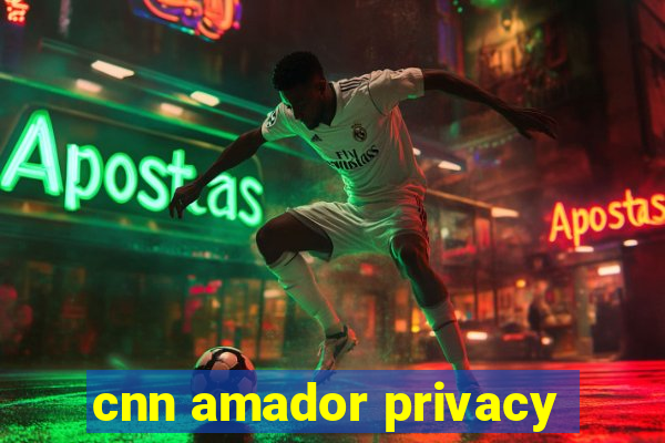 cnn amador privacy